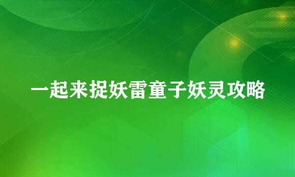 一起来捉妖雷童子妖灵攻略