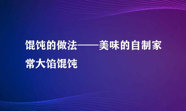 馄饨的做法——美味的自制家常大馅馄饨