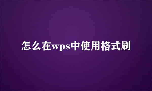 怎么在wps中使用格式刷