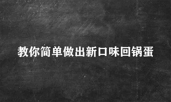 教你简单做出新口味回锅蛋