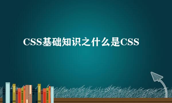 CSS基础知识之什么是CSS