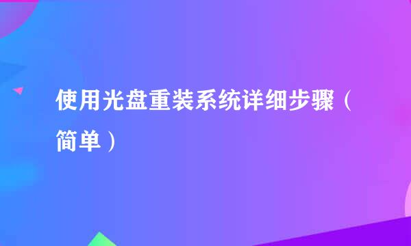 使用光盘重装系统详细步骤（简单）