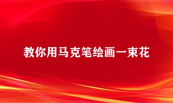 教你用马克笔绘画一束花