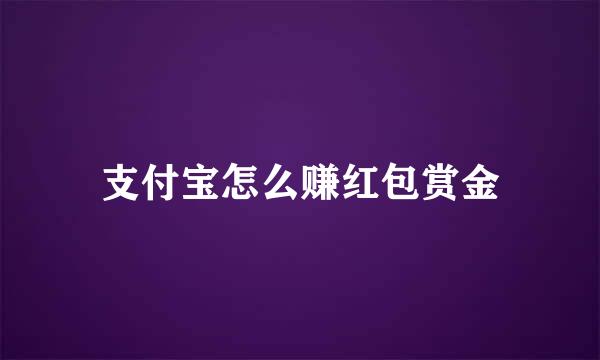 支付宝怎么赚红包赏金