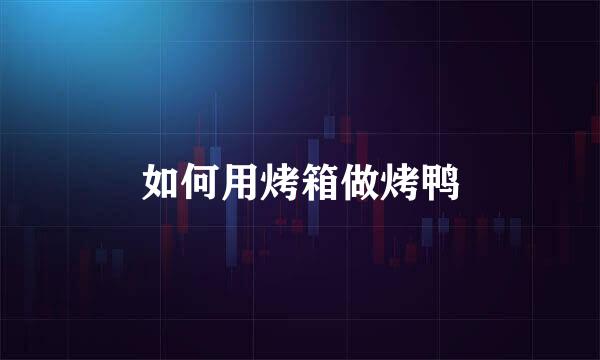 如何用烤箱做烤鸭