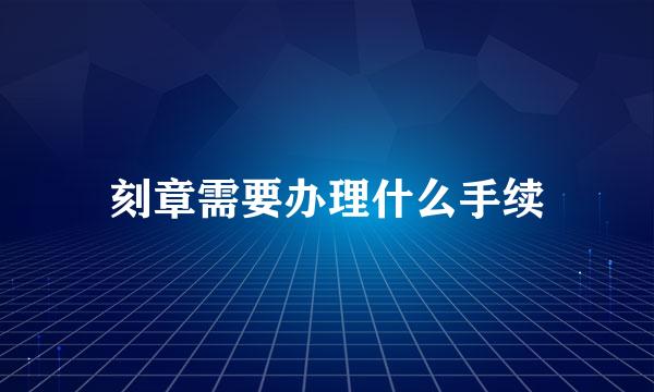 刻章需要办理什么手续