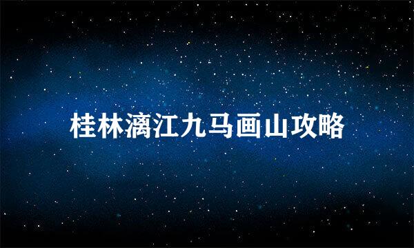 桂林漓江九马画山攻略