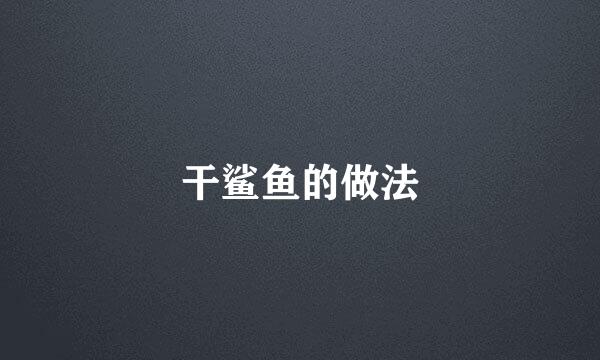 干鲨鱼的做法
