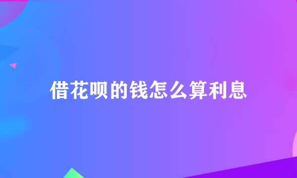 借花呗的钱怎么算利息