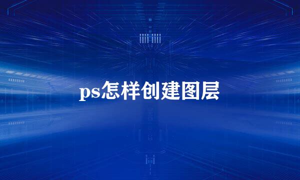 ps怎样创建图层