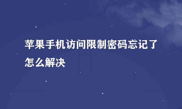 苹果手机访问限制密码忘记了怎么解决