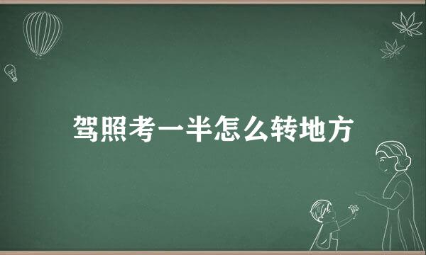驾照考一半怎么转地方