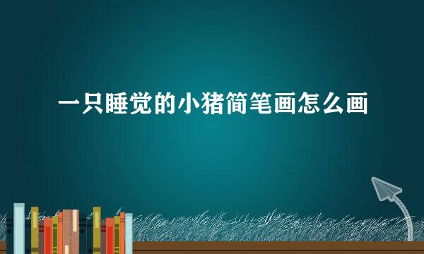 一只睡觉的小猪简笔画怎么画
