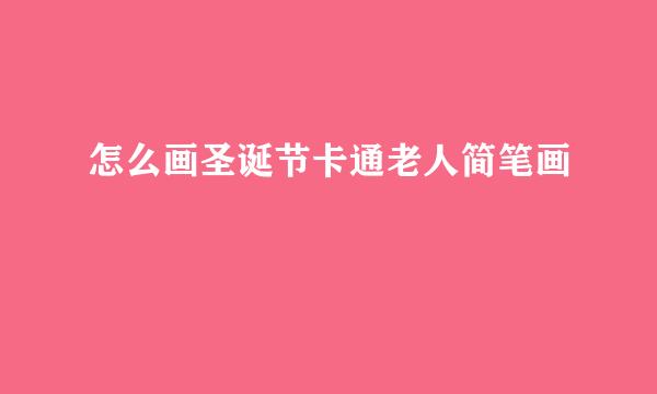怎么画圣诞节卡通老人简笔画