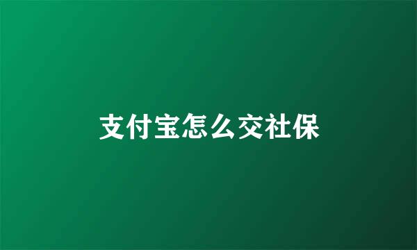 支付宝怎么交社保
