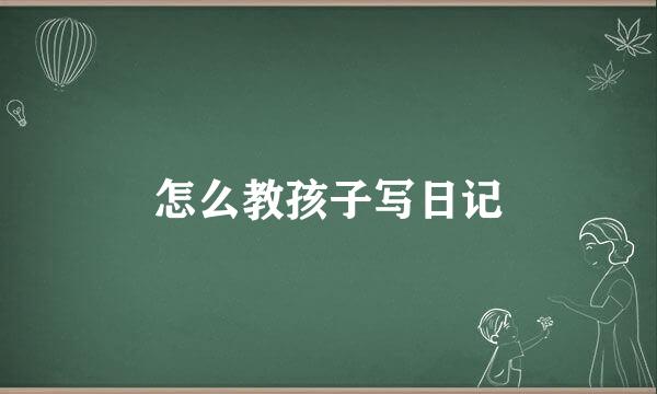 怎么教孩子写日记