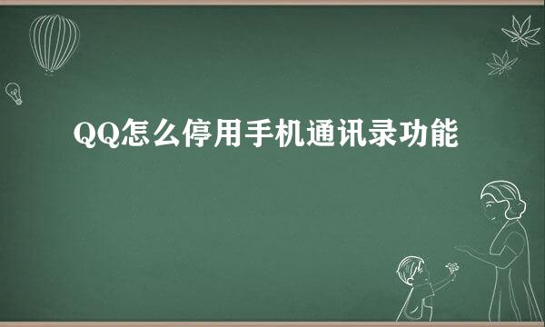 QQ怎么停用手机通讯录功能
