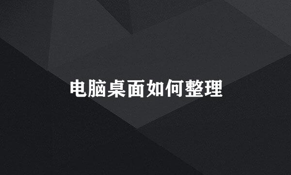 电脑桌面如何整理
