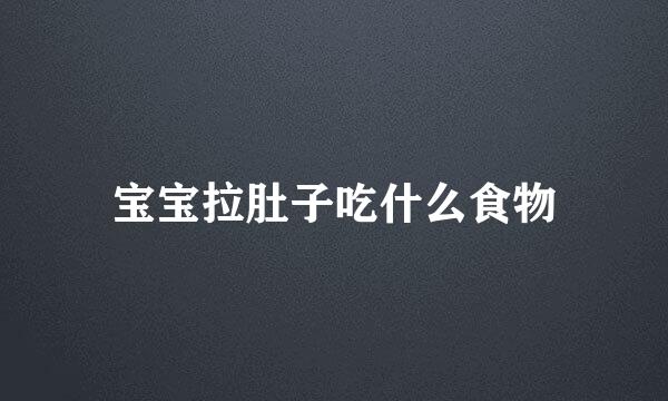 宝宝拉肚子吃什么食物