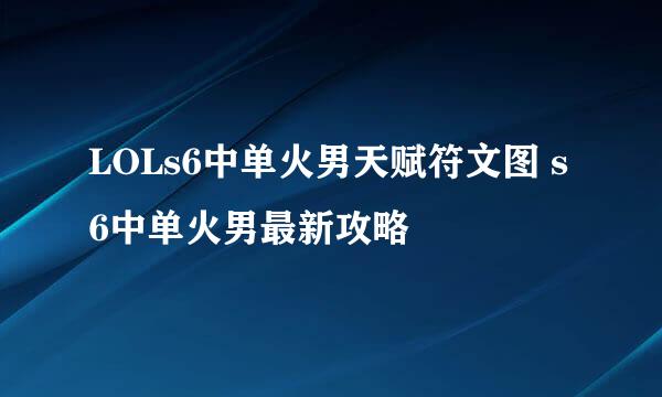LOLs6中单火男天赋符文图 s6中单火男最新攻略