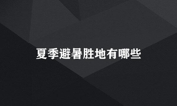 夏季避暑胜地有哪些