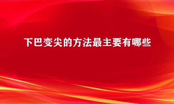 下巴变尖的方法最主要有哪些