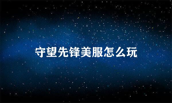 守望先锋美服怎么玩