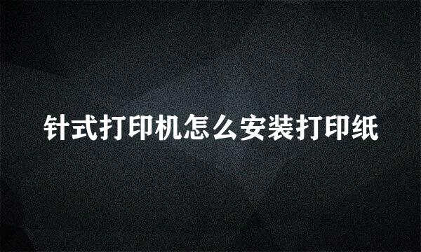 针式打印机怎么安装打印纸