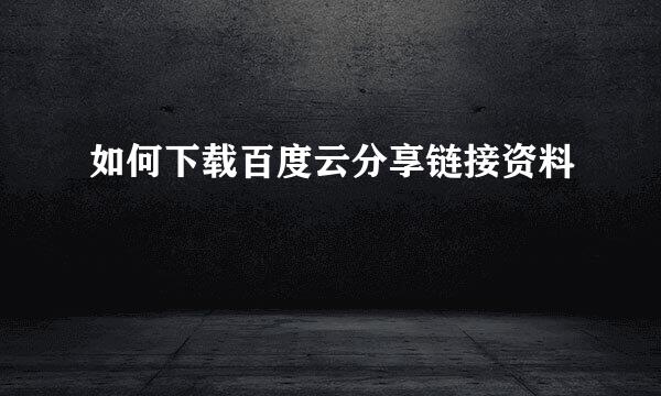 如何下载百度云分享链接资料