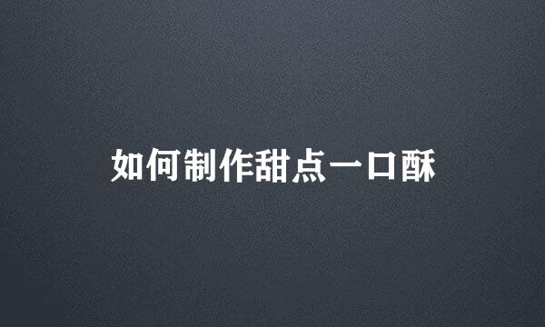 如何制作甜点一口酥