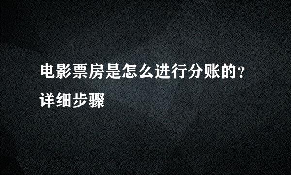 电影票房是怎么进行分账的？详细步骤