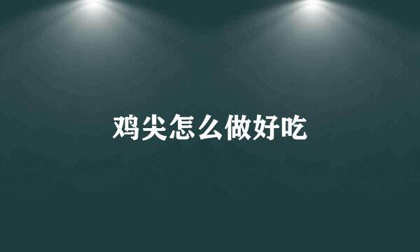 鸡尖怎么做好吃