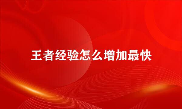 王者经验怎么增加最快