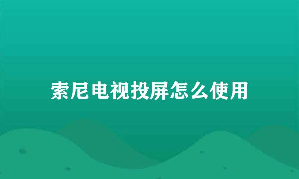 索尼电视投屏怎么使用
