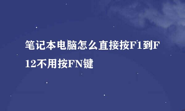 笔记本电脑怎么直接按F1到F12不用按FN键