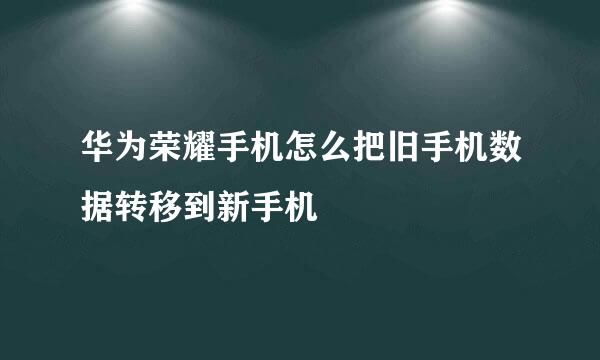 华为荣耀手机怎么把旧手机数据转移到新手机