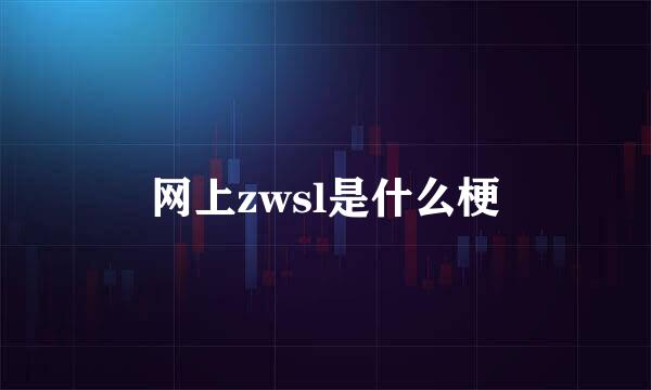 网上zwsl是什么梗