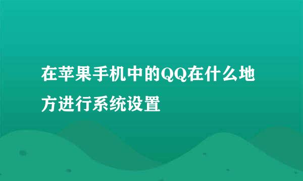 在苹果手机中的QQ在什么地方进行系统设置