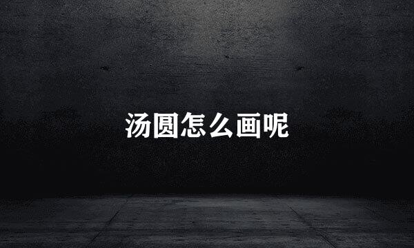 汤圆怎么画呢