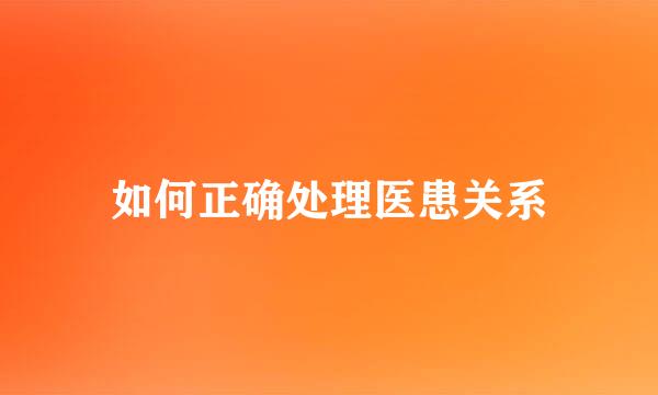 如何正确处理医患关系