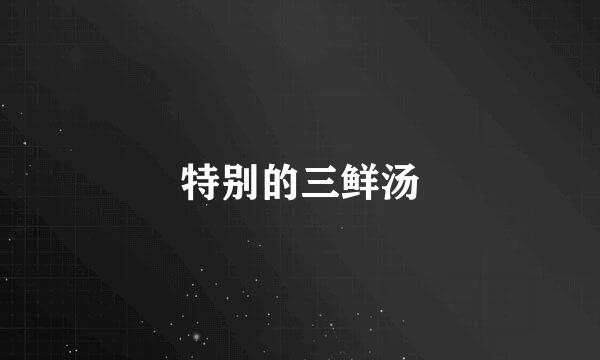 特别的三鲜汤