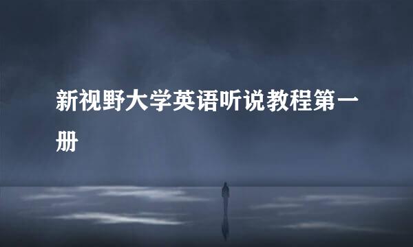 新视野大学英语听说教程第一册