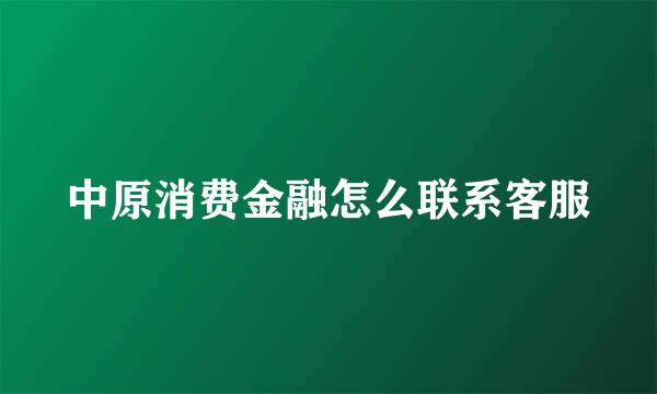 中原消费金融怎么联系客服