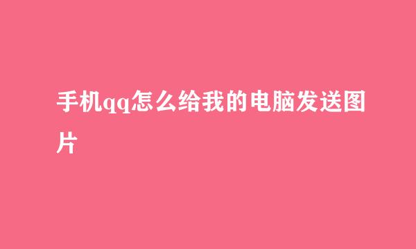 手机qq怎么给我的电脑发送图片