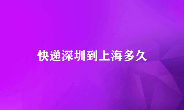 快递深圳到上海多久