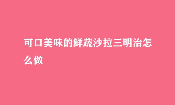 可口美味的鲜蔬沙拉三明治怎么做