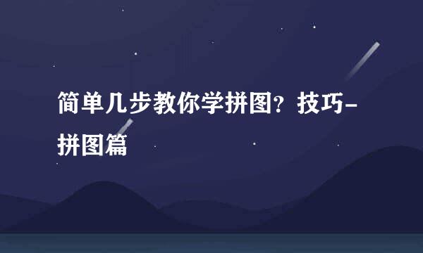 简单几步教你学拼图？技巧-拼图篇