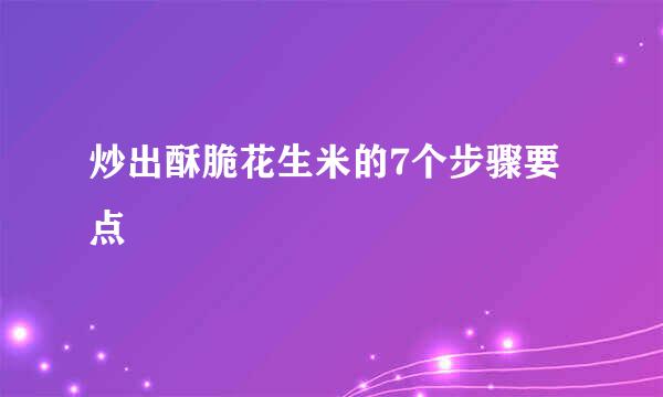 炒出酥脆花生米的7个步骤要点
