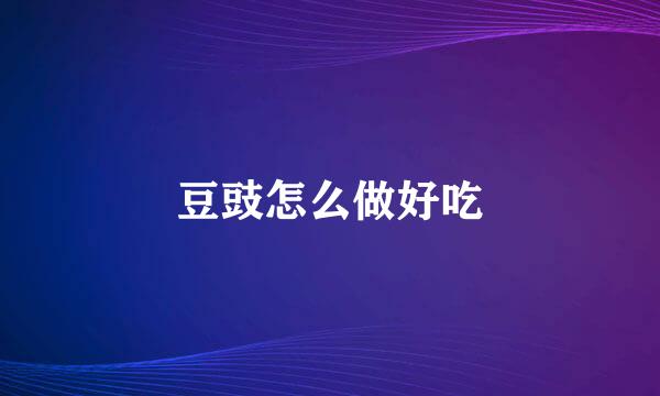 豆豉怎么做好吃