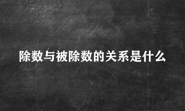 除数与被除数的关系是什么